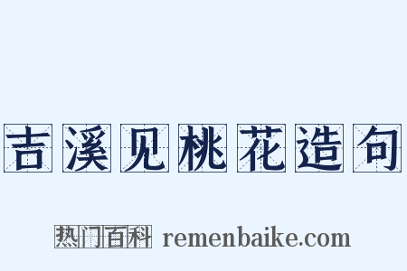 吉溪见桃花造句是什么意思的图片